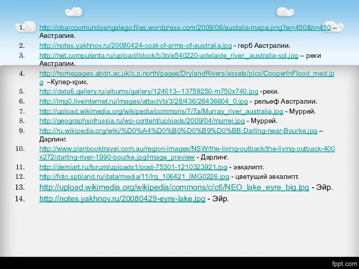 http://obarcoomundoengalego.files.wordpress.com/2009/06/austalia-mapa.png?w=450&h=450 – Австралия. http://notes.yakhnov.ru/20080424-coat-of-arms-of-australia.jpg - герб Австралии. http://net.compulenta.ru/upload/iblock/b3b/e540220-adelaide_river,_australia-spl.jpg – реки