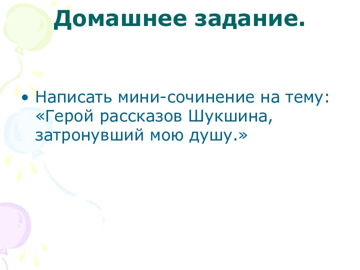 Домашнее задание. Написать мини-сочинение на тему: «Герой рассказов Шукшина, затронувший мою душу.»