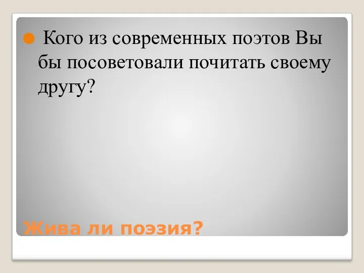 Жива ли поэзия? Кого из современных поэтов Вы бы посоветовали почитать своему другу?