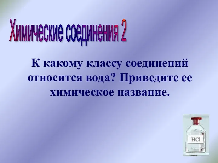 Химические соединения 2 К какому классу соединений относится вода? Приведите ее химическое название.