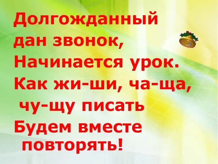 Долгожданный дан звонок, Начинается урок. Как жи-ши, ча-ща, чу-щу писать Будем вместе повторять!