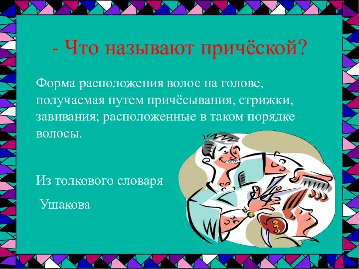 - Что называют причёской? Форма расположения волос на голове, получаемая