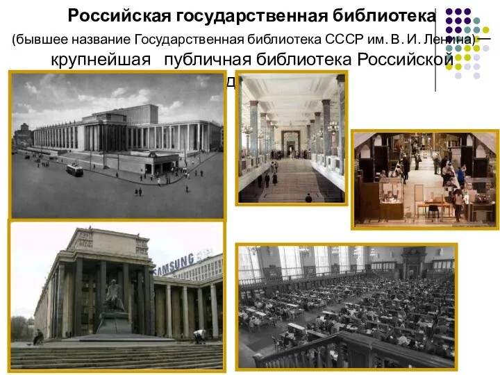 Российская государственная библиотека (бывшее название Государственная библиотека СССР им. В. И. Ленина)— крупнейшая