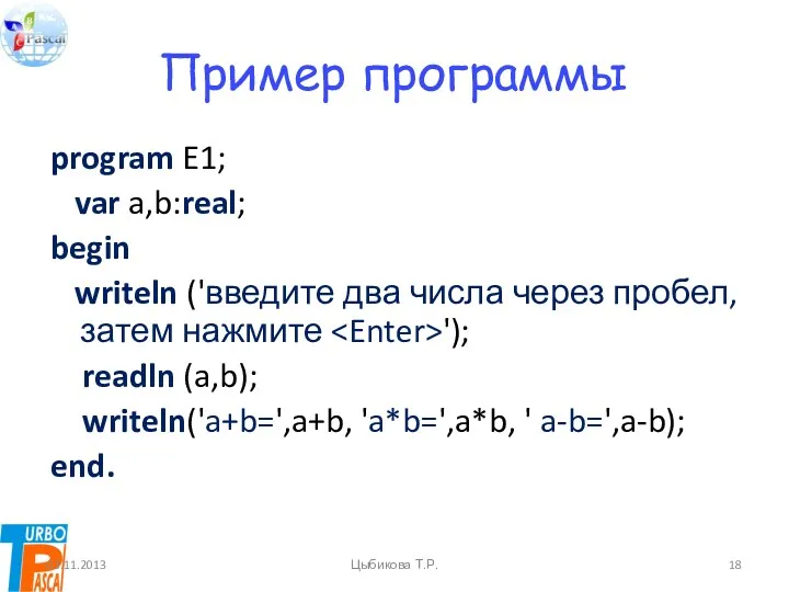 Пример программы program E1; var a,b:real; begin writeln ('введите два числа через пробел,