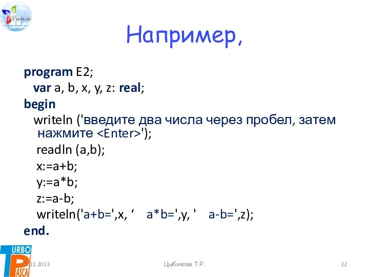 Например, program E2; var a, b, x, y, z: real; begin writeln ('введите