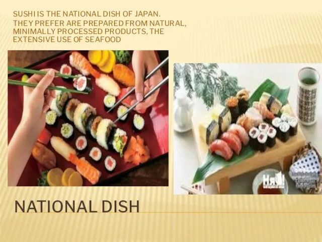 NATIONAL DISH SUSHI IS THE NATIONAL DISH OF JAPAN. THEY