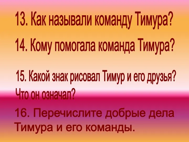 13. Как называли команду Тимура? 14. Кому помогала команда Тимура?