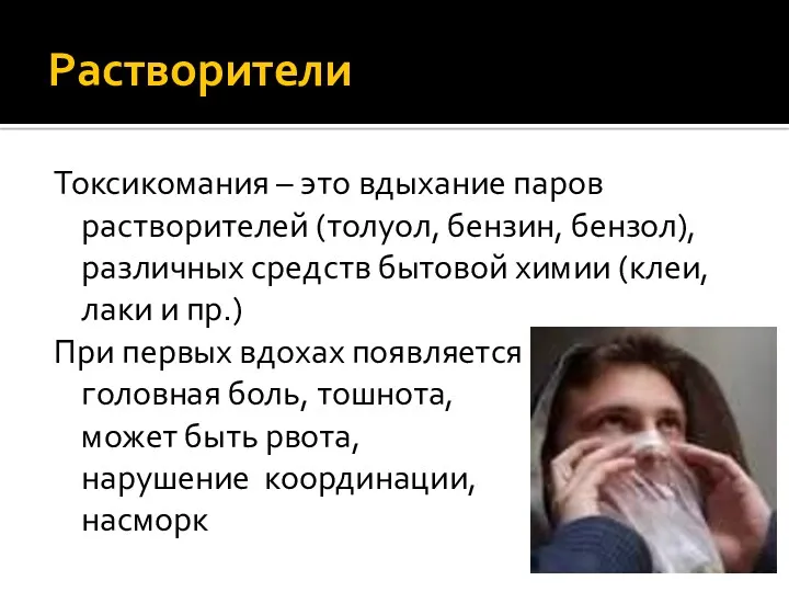 Растворители Токсикомания – это вдыхание паров растворителей (толуол, бензин, бензол),