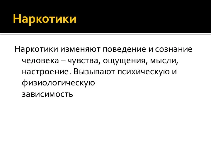 Наркотики Наркотики изменяют поведение и сознание человека – чувства, ощущения,