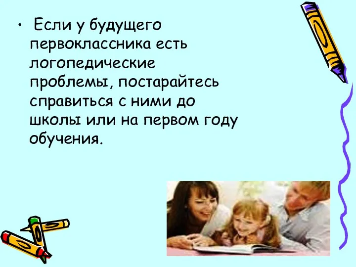 Если у будущего первоклассника есть логопедические проблемы, постарайтесь справиться с