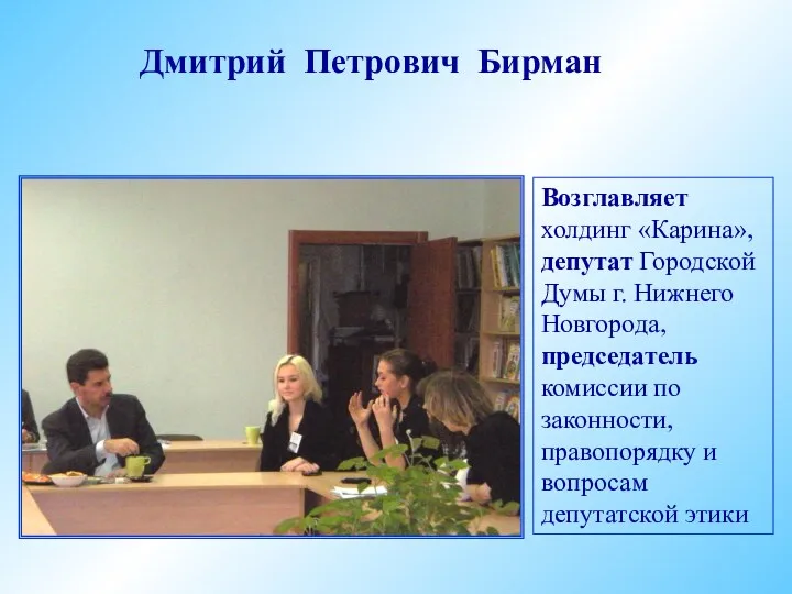 Возглавляет холдинг «Карина», депутат Городской Думы г. Нижнего Новгорода, председатель