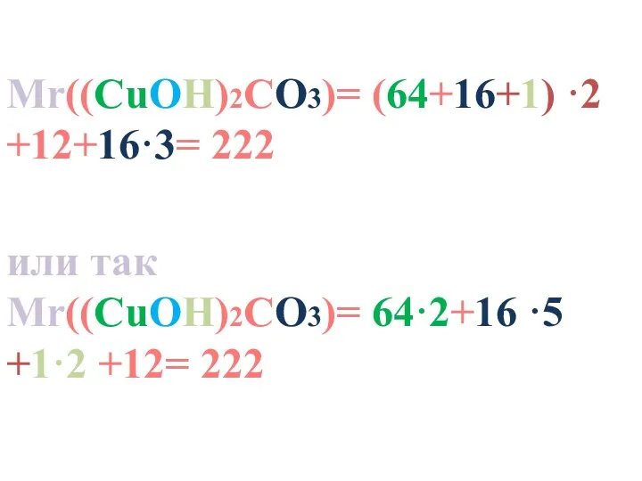 Mr((CuOH)2CO3)= (64+16+1) ·2 +12+16·3= 222 или так Mr((CuOH)2CO3)= 64·2+16 ·5 +1·2 +12= 222