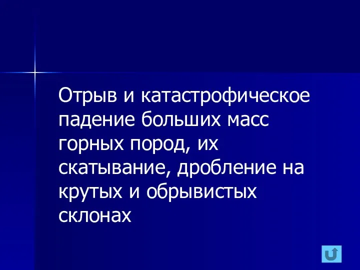 Отрыв и катастрофическое падение больших масс горных пород, их скатывание, дробление на крутых и обрывистых склонах