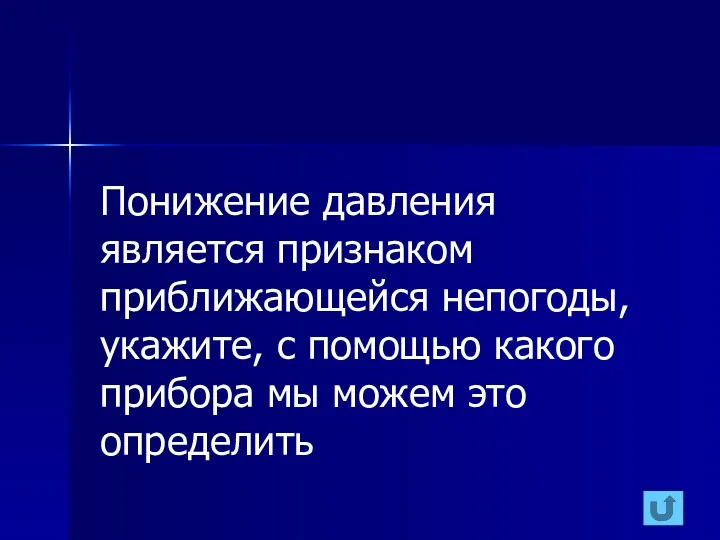 Понижение давления является признаком приближающейся непогоды, укажите, с помощью какого прибора мы можем это определить