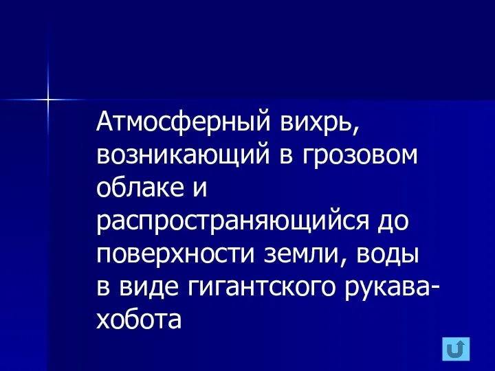 Атмосферный вихрь, возникающий в грозовом облаке и распространяющийся до поверхнос­ти земли, воды в виде гигантского рукава-хобота