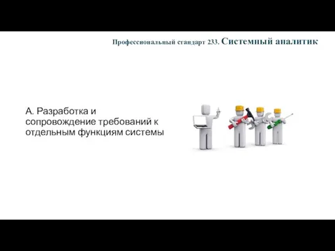 А. Разработка и сопровождение требований к отдельным функциям системы Профессиональный стандарт 233. Системный аналитик