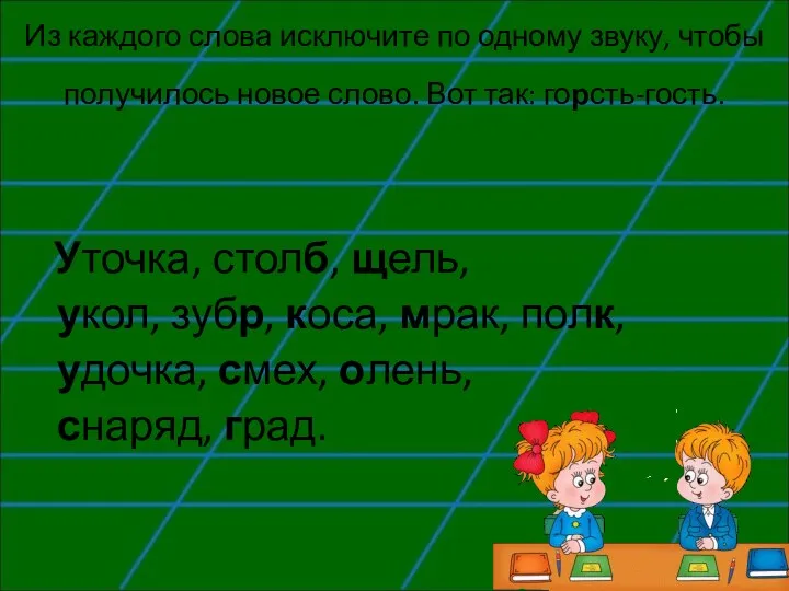 Из каждого слова исключите по одному звуку, чтобы получилось новое