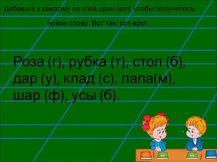 Добавьте к каждому из слов один звук, чтобы получилось новое