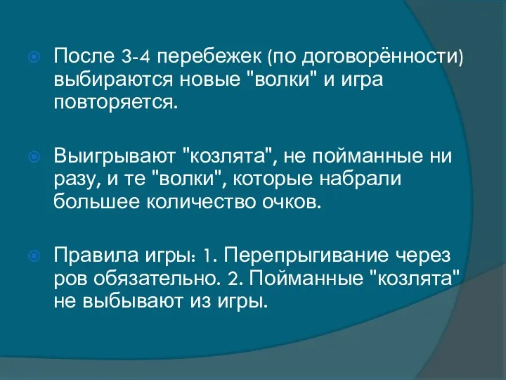 После 3-4 перебежек (по договорённости) выбираются новые "волки" и игра повторяется. Выигрывают "козлята",