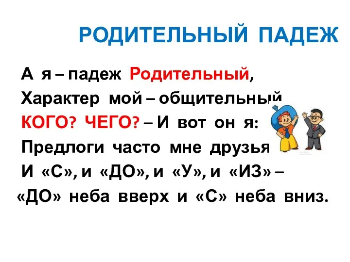 РОДИТЕЛЬНЫЙ ПАДЕЖ А я – падеж Родительный, Характер мой – общительный. КОГО? ЧЕГО?