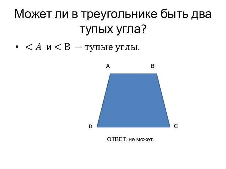 Может ли в треугольнике быть два тупых угла? А В С D ОТВЕТ: не может.