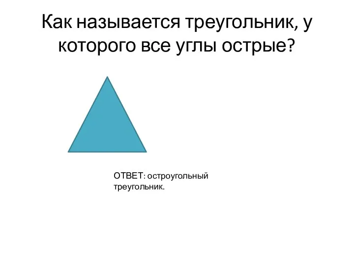 Как называется треугольник, у которого все углы острые? ОТВЕТ: остроугольный треугольник.
