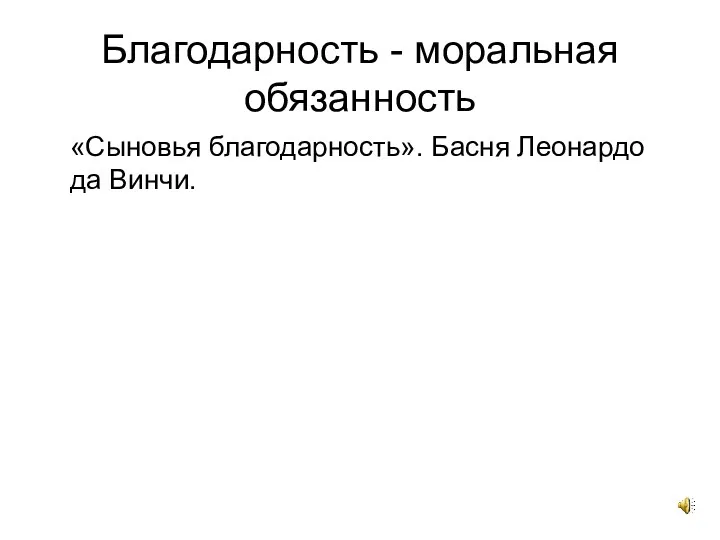 Благодарность - моральная обязанность «Сыновья благодарность». Басня Леонардо да Винчи.