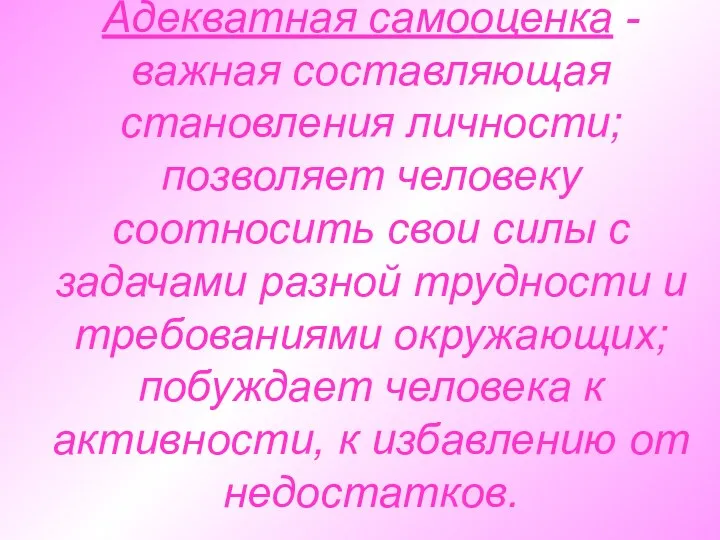 Адекватная самооценка - важная составляющая становления личности; позволяет человеку соотносить