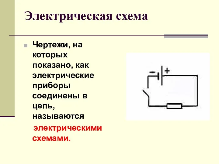 Электрическая схема Чертежи, на которых показано, как электрические приборы соединены в цепь, называются электрическими схемами.