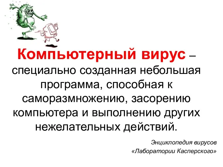 Компьютерный вирус – специально созданная небольшая программа, способная к саморазмножению,