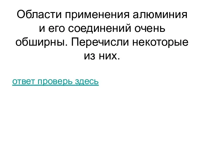 Области применения алюминия и его соединений очень обширны. Перечисли некоторые из них. ответ проверь здесь