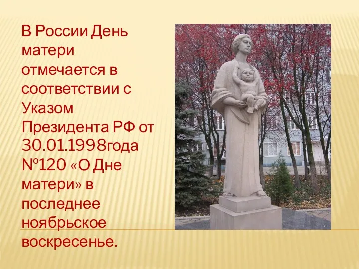В России День матери отмечается в соответствии с Указом Президента РФ от 30.01.1998года
