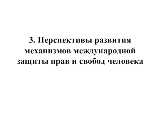 3. Перспективы развития механизмов международной защиты прав и свобод человека