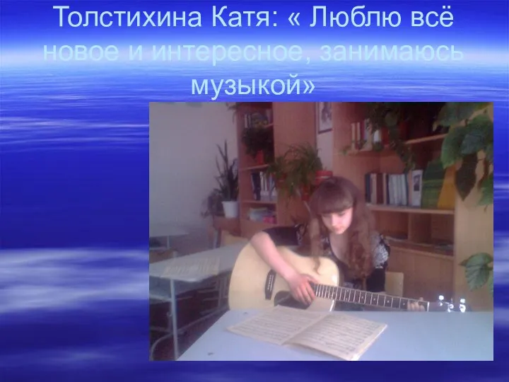 Толстихина Катя: « Люблю всё новое и интересное, занимаюсь музыкой»