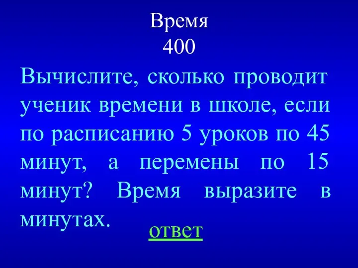 Время 400 Вычислите, сколько проводит ученик времени в школе, если