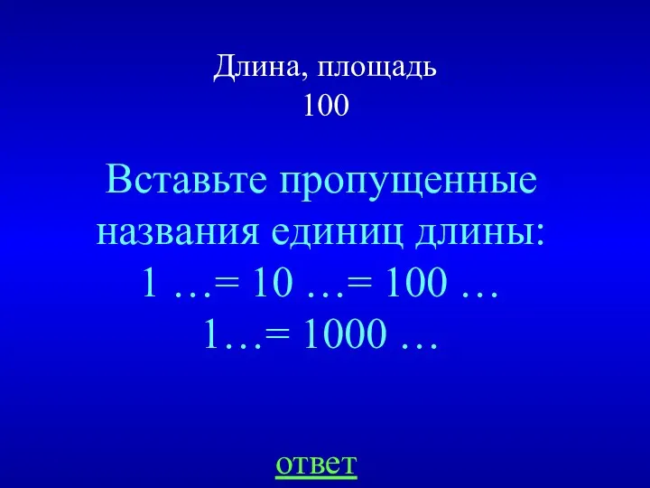 Длина, площадь 100 Вставьте пропущенные названия единиц длины: 1 …=