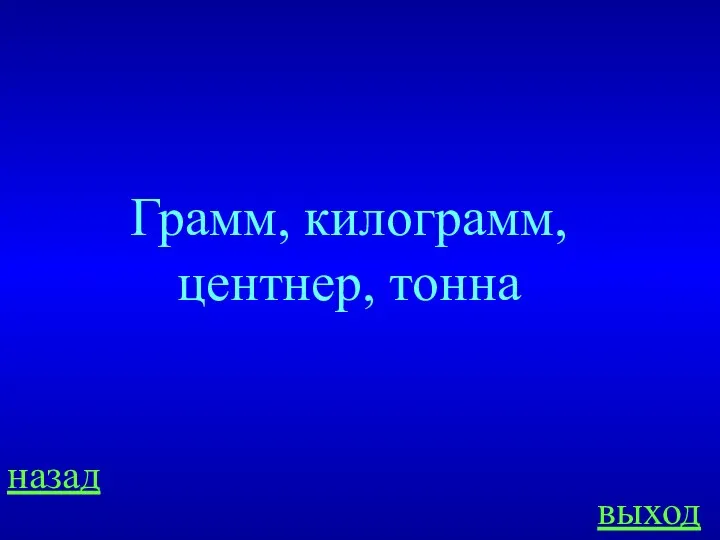 Грамм, килограмм, центнер, тонна назад выход