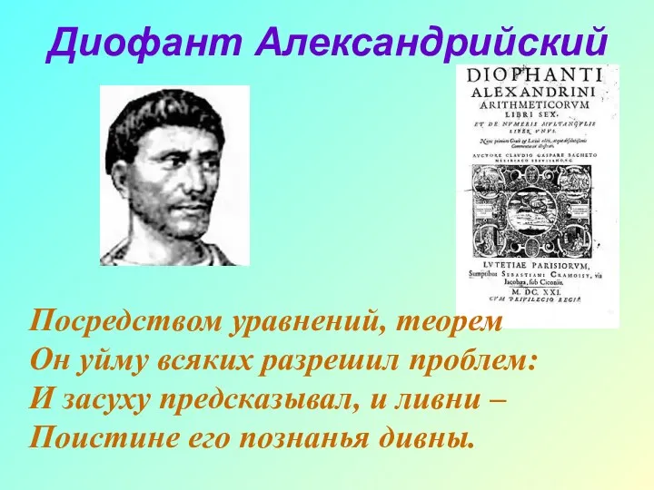 Диофант Александрийский Посредством уравнений, теорем Он уйму всяких разрешил проблем:
