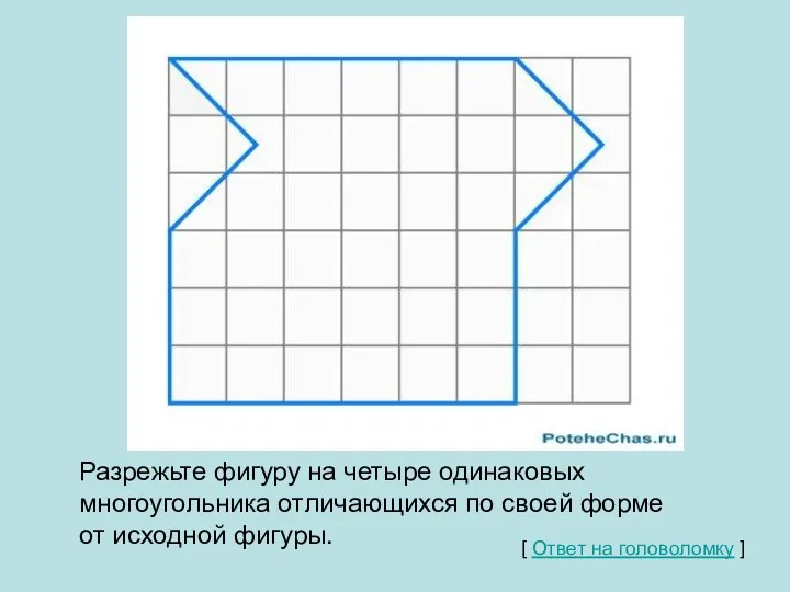 Разрежьте фигуру на четыре одинаковых многоугольника отличающихся по своей форме