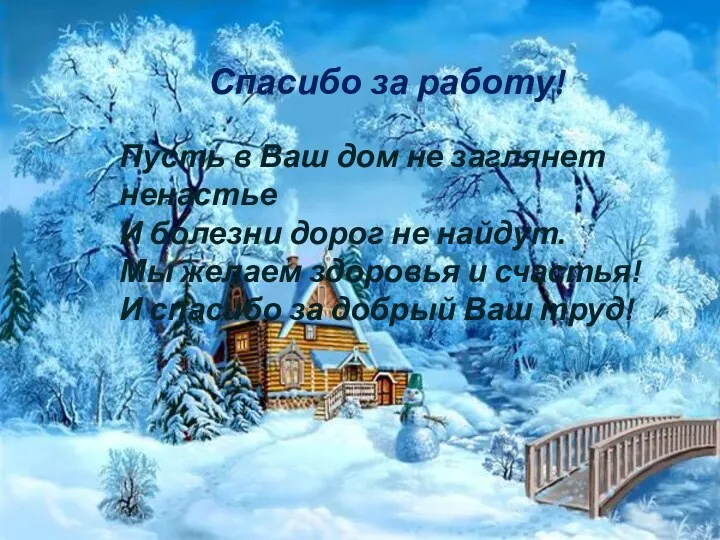 Спасибо за работу! Пусть в Ваш дом не заглянет ненастье И болезни дорог