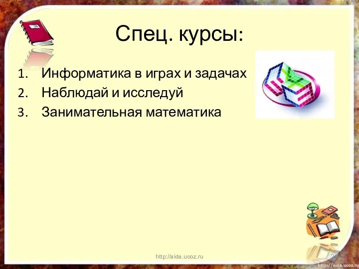 Спец. курсы: Информатика в играх и задачах Наблюдай и исследуй Занимательная математика http://aida.ucoz.ru