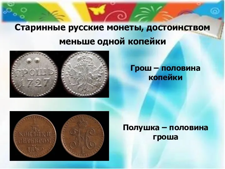 Старинные русские монеты, достоинством меньше одной копейки Грош – половина копейки Полушка – половина гроша