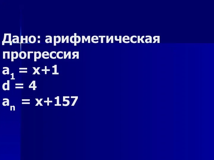 Дано: арифметическая прогрессия а1 = x+1 d = 4 an = x+157