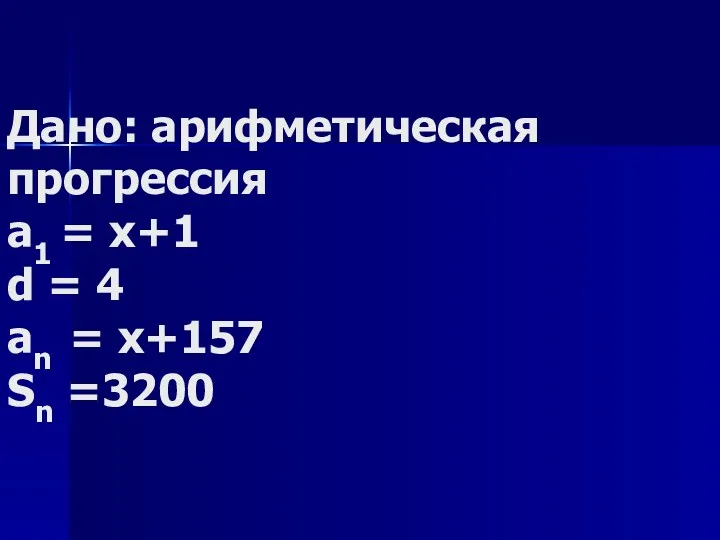 Дано: арифметическая прогрессия а1 = x+1 d = 4 an = x+157 Sn =3200