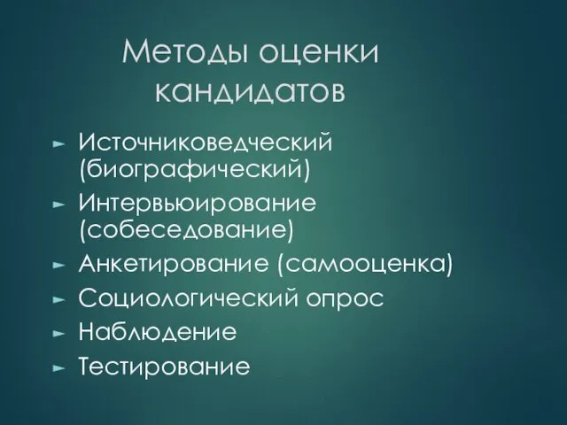 Методы оценки кандидатов Источниковедческий (биографический) Интервьюирование (собеседование) Анкетирование (самооценка) Социологический опрос Наблюдение Тестирование