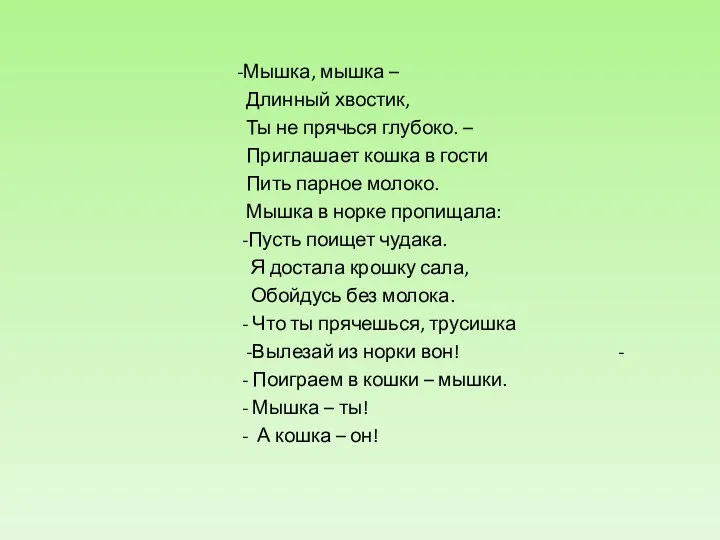 -Мышка, мышка – Длинный хвостик, Ты не прячься глубоко. – Приглашает кошка в