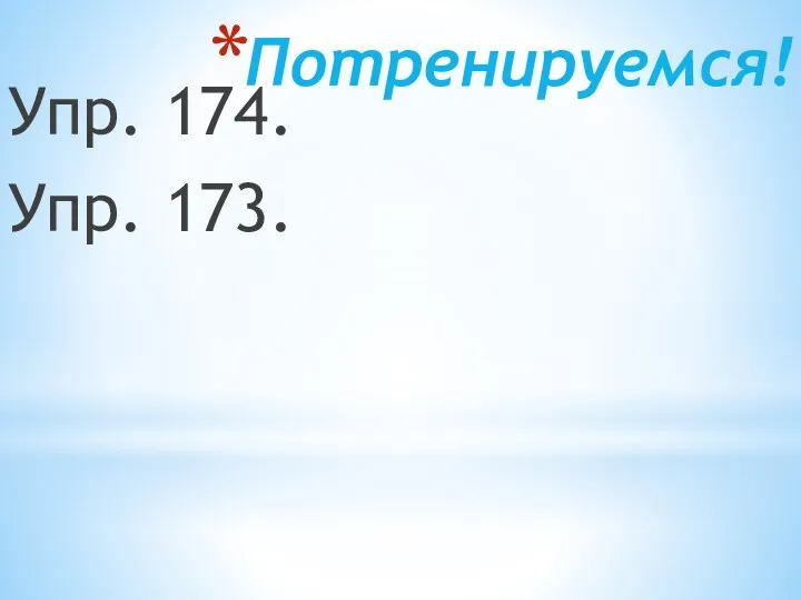 Потренируемся! Упр. 174. Упр. 173.