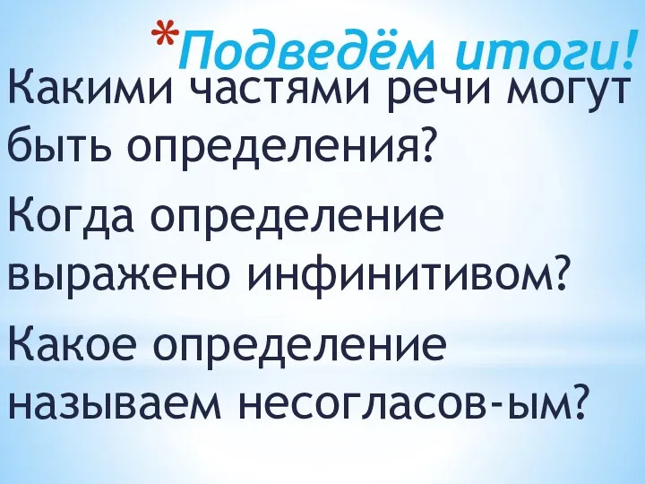 Подведём итоги! Какими частями речи могут быть определения? Когда определение выражено инфинитивом? Какое определение называем несогласов-ым?