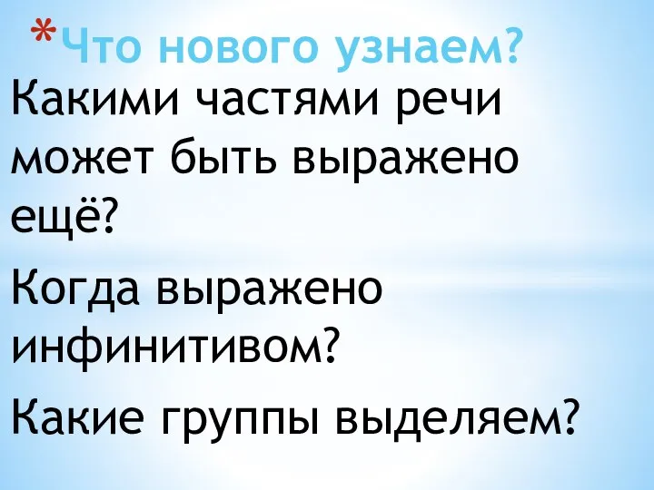 Какими частями речи может быть выражено ещё? Когда выражено инфинитивом? Какие группы выделяем? Что нового узнаем?