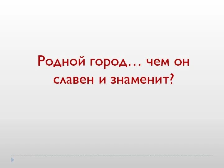 Родной город… чем он славен и знаменит?